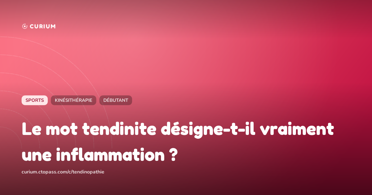 Le mot tendinite désigne-t-il vraiment une inflammation ?