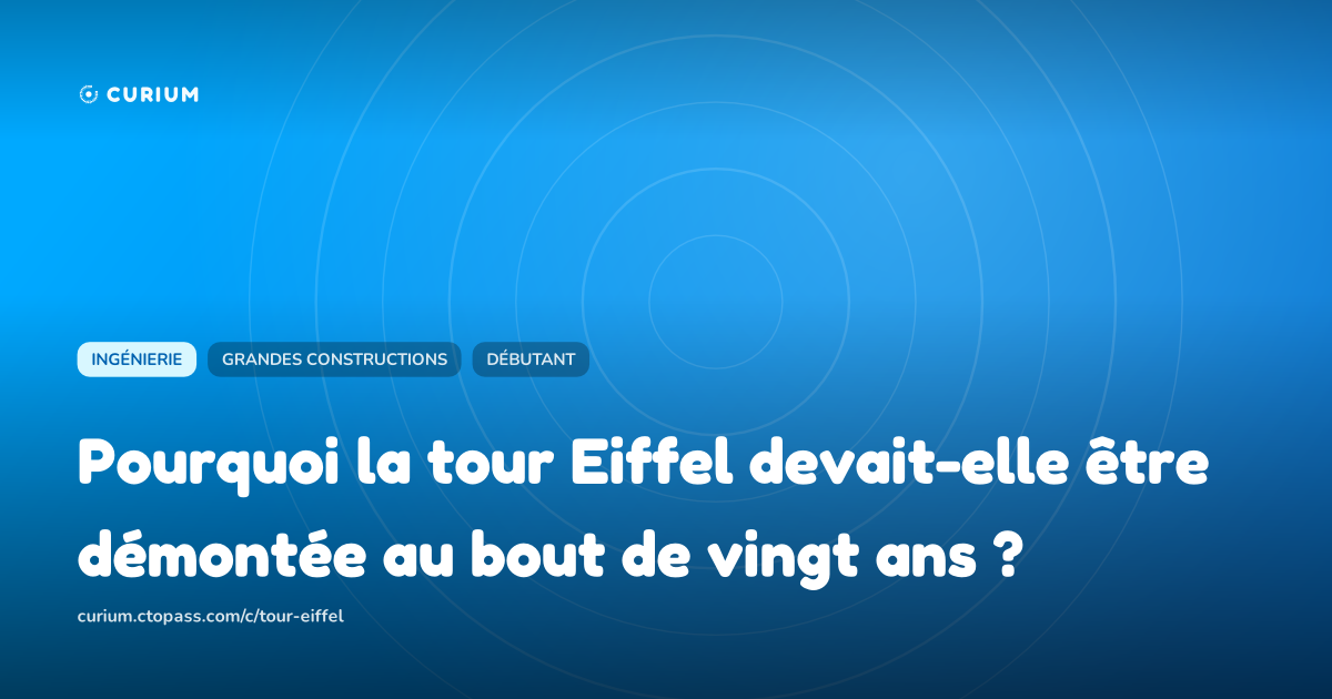 Pourquoi la tour Eiffel devait-elle être démontée au bout de vingt ans ?