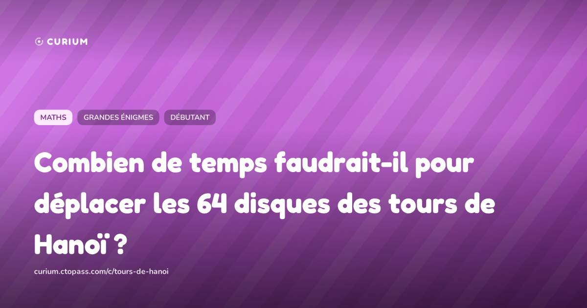 Combien de temps faudrait-il pour déplacer les 64 disques des tours de Hanoï ?