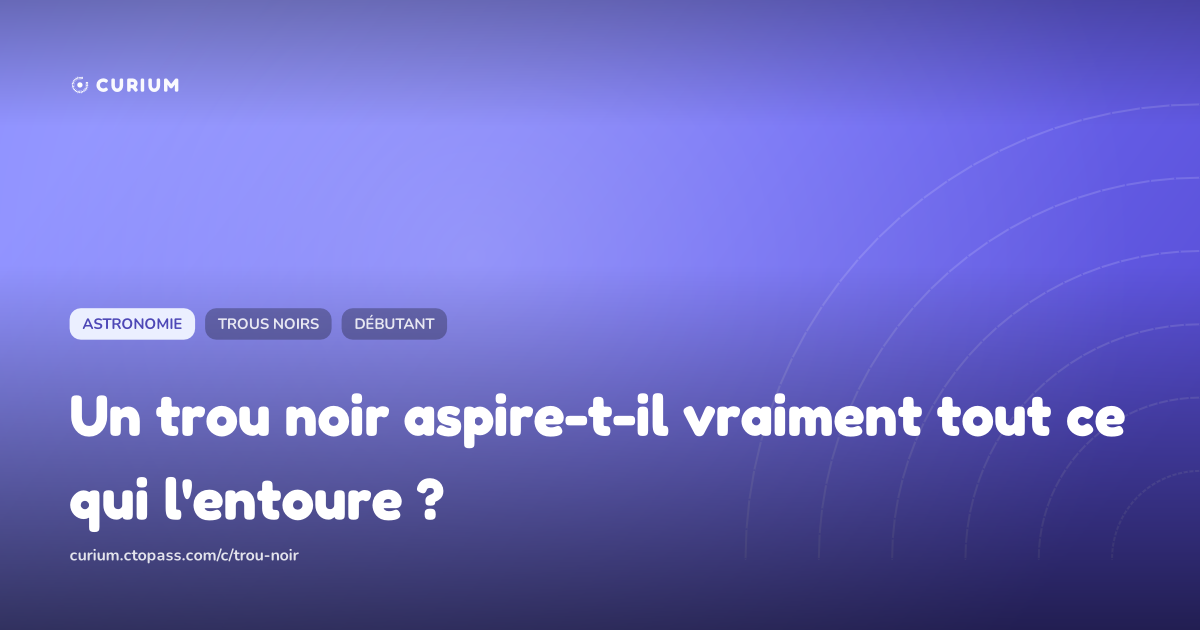 Un trou noir aspire-t-il vraiment tout ce qui l'entoure ?