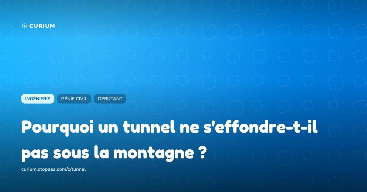 Pourquoi un tunnel ne s'effondre-t-il pas sous la montagne ?