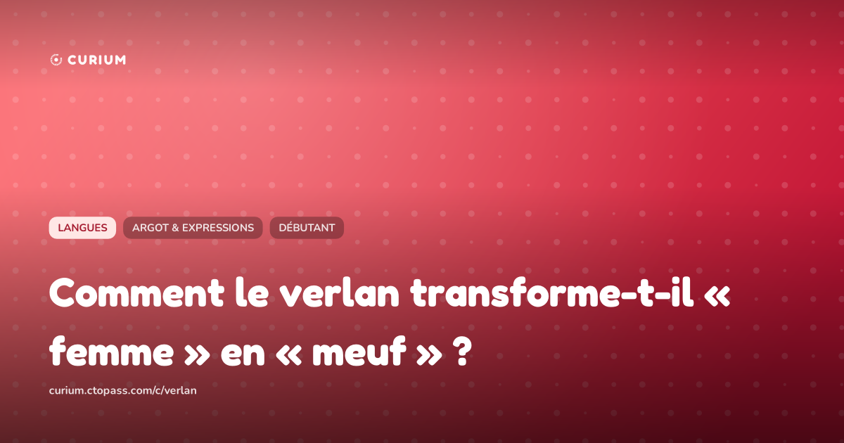 Comment le verlan transforme-t-il « femme » en « meuf » ?