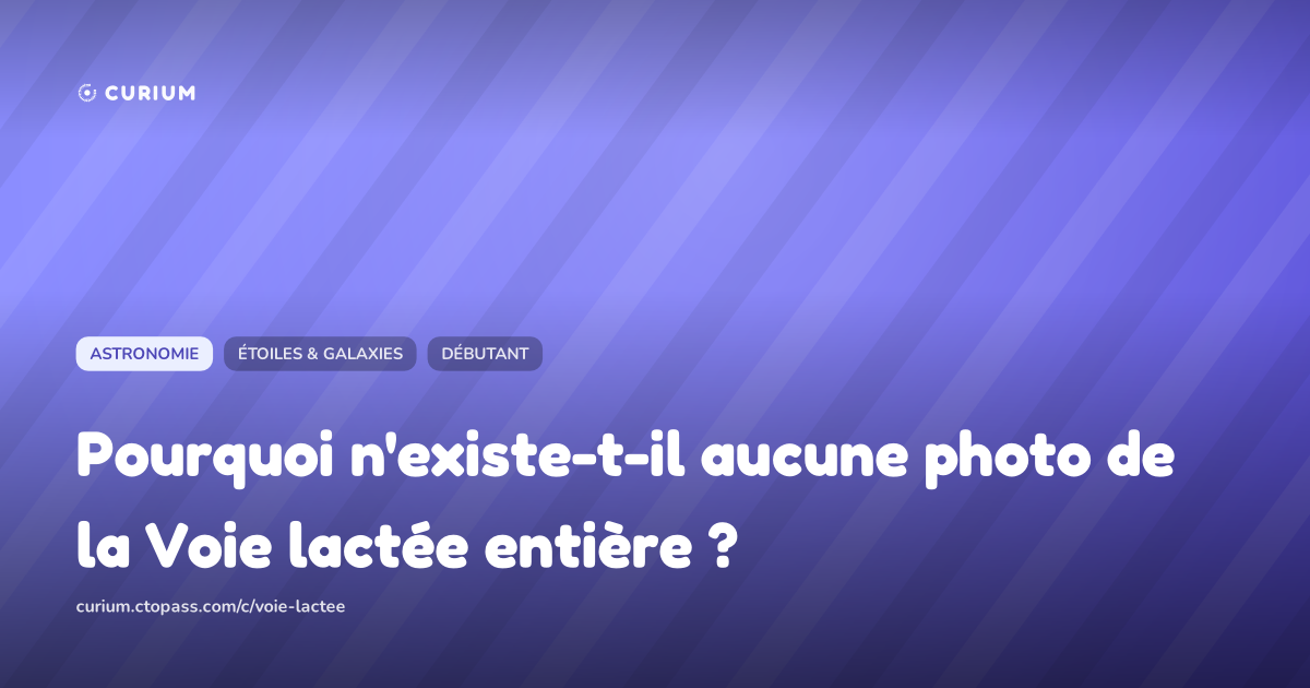 Pourquoi n'existe-t-il aucune photo de la Voie lactée entière ?