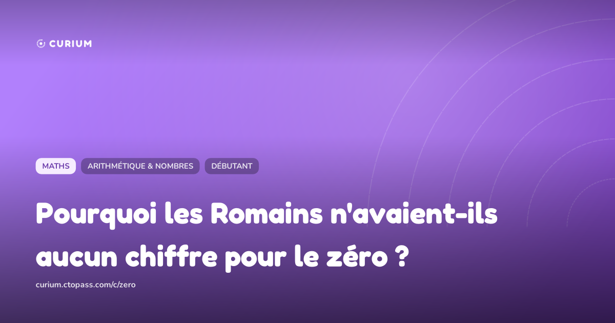 Pourquoi les Romains n'avaient-ils aucun chiffre pour le zéro ?