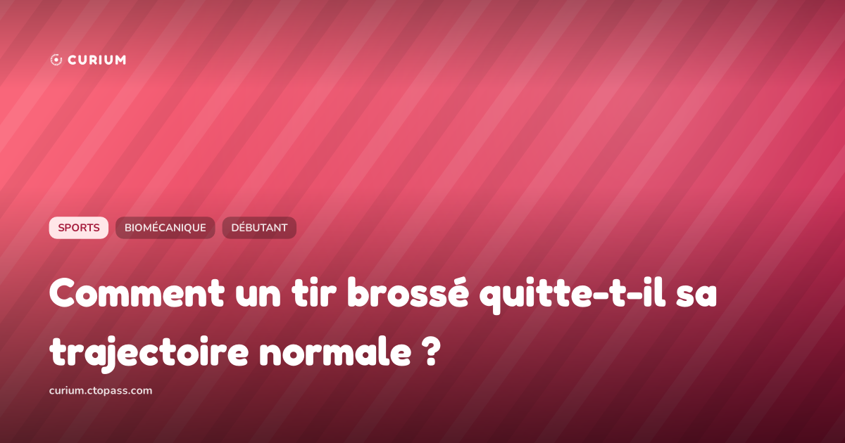 Comment un tir brossé quitte-t-il sa trajectoire normale ?