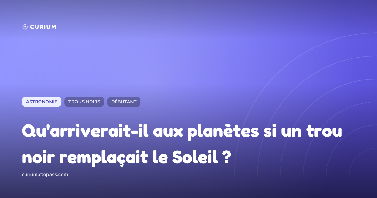 Qu'arriverait-il aux planètes si un trou noir remplaçait le Soleil ?