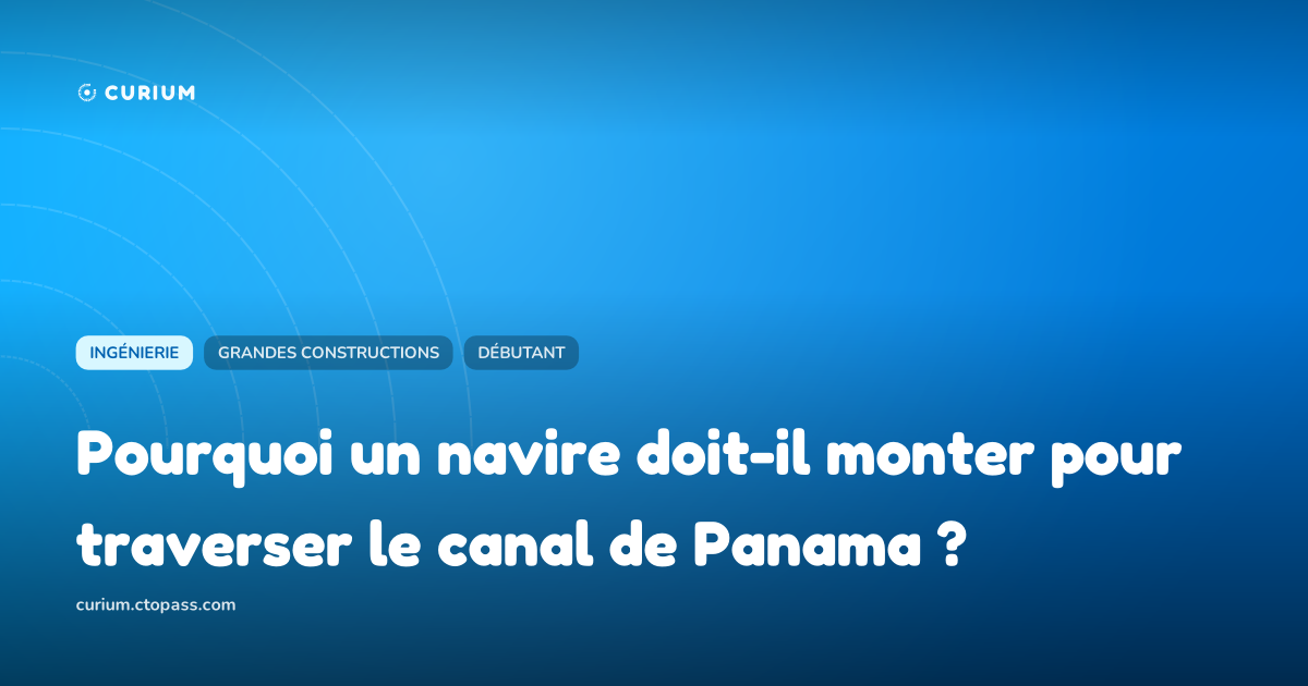 Pourquoi un navire doit-il monter pour traverser le canal de Panama ?